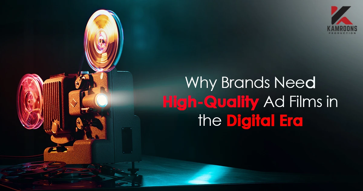 Why Brands Need High-Quality Ad Films in the Digital Era